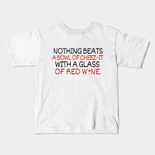 Nothing beats a bowl of cheez-it with a glass of red wine Kids T-Shirt